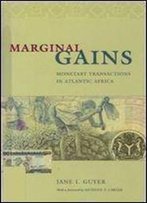 Marginal Gains: Monetary Transactions In Atlantic Africa (Lewis Henry Morgan Lecture Series)