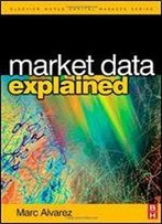 Market Data Explained: A Practical Guide To Global Capital Markets Information