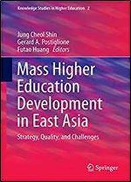 Mass Higher Education Development In East Asia: Strategy, Quality, And Challenges (knowledge Studies In Higher Education)