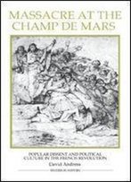 Massacre At The Champ De Mars: Popular Dissent And Political Culture In The French Revolution (Royal Historical Society Studies In History New Series)