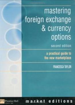 Mastering Foreign Exchange & Currency Options: A Practical Guide To The New Marketplace (2nd Edition)