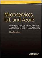 Microservices, Iot And Azure: Leveraging Devops And Microservice Architecture To Deliver Saas Solutions