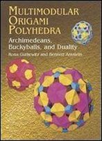 Multimodular Origami Polyhedra: Archimedeans, Buckyballs And Duality (Dover Origami Papercraft)