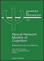 Neural Network Models Of Cognition, Volume 121: Biobehavioral Foundations (Advances In Psychology)