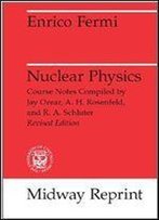 Nuclear Physics: A Course Given By Enrico Fermi At The University Of Chicago