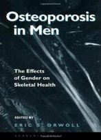 Osteoporosis In Men: The Effects Of Gender On Skeletal Health