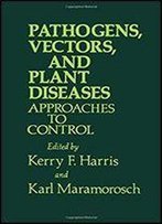 Pathogens, Vectors And Plant Diseases: Approach To Control