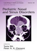 Pediatric Nasal And Sinus Disorders (Lung Biology In Health And Disease)