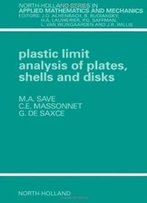 Plastic Limit Analysis Of Plates, Shells And Disks, Second Edition (North-Holland Series In Applied Mathematics And Mechanics)