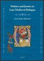 Politics And Justice In Late Medieval Bologna (Medieval Law And Its Practice)