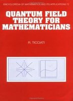Quantum Field Theory For Mathematicians (Encyclopedia Of Mathematics And Its Applications)