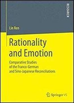 Rationality And Emotion: Comparative Studies Of The Franco-german And Sino-japanese Reconciliations
