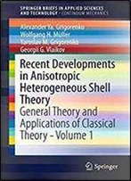 Recent Developments In Anisotropic Heterogeneous Shell Theory: General Theory And Applications Of Classical Theory - Volume 1 (Springerbriefs In Applied Sciences And Technology)