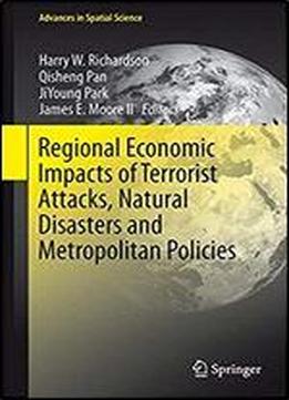 Regional Economic Impacts Of Terrorist Attacks, Natural Disasters And Metropolitan Policies (advances In Spatial Science)