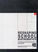 Reshaping School Mathematics: A Philosophy And Framework For Curriculum (Perspectives On School Mathematics)