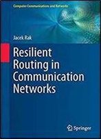 Resilient Routing In Communication Networks (Computer Communications And Networks)