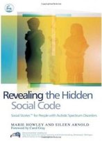 Revealing The Hidden Social Code: Social Stories For People With Autistic Spectrum Disorders