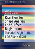 Ricci Flow For Shape Analysis And Surface Registration: Theories, Algorithms And Applications (Springerbriefs In Mathematics) (