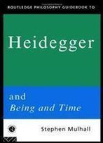 Routledge Philosophy Guidebook To Heidegger And Being And Time (Routledge Philosophy Guidebooks)