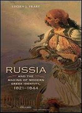 Russia And The Making Of Modern Greek Identity, 1821-1844 (oxford Studies In Modern European History)