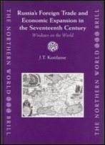 Russia's Foreign Trade And Economic Expansion In The Seventeenth Century: Windows On The World (Northern World) (No. 13)