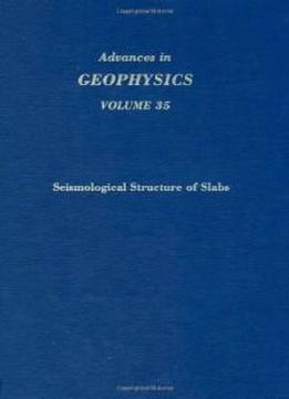 Seismological Structure Of Slabs, Volume 35 (advances In Geophysics)