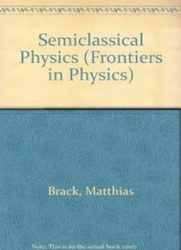 Semiclassical Physics (frontiers In Physics)