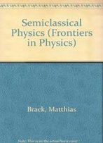 Semiclassical Physics (Frontiers In Physics)