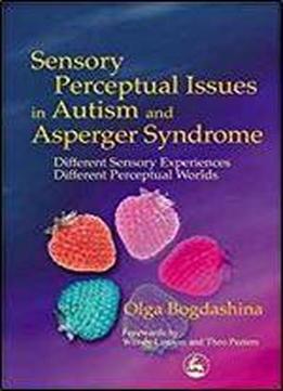 Sensory Perceptual Issues In Autism And Asperger Syndrome: Different Sensory Experiences - Different Perceptual Worlds