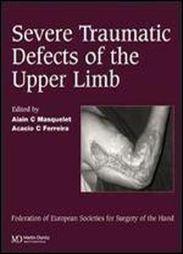 Severe Tramatic Defects Of The Upper Limb: Published In Association With The Federation Of European Societies For Surgery Of The Hand