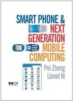 Smart Phone And Next Generation Mobile Computing (Morgan Kaufmann Series In Networking)
