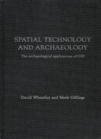 Spatial Technology And Archaeology: The Archaeological Applications Of Gis