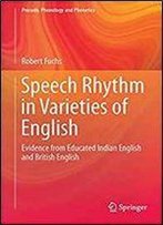 Speech Rhythm In Varieties Of English: Evidence From Educated Indian English And British English (Prosody, Phonology And Phonetics)