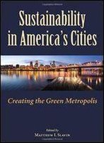 Sustainability In America's Cities: Creating The Green Metropolis