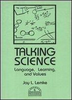 Talking Science: Language, Learning, And Values (Language And Classroom Processes)
