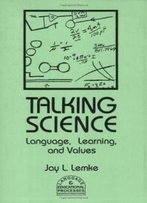 Talking Science: Language, Learning, And Values (Language And Educational Processes)