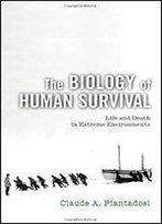The Biology Of Human Survival: Life And Death In Extreme Environments