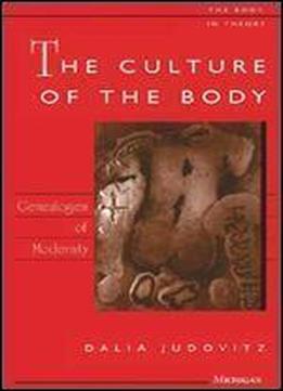 The Culture Of The Body: Genealogies Of Modernity (the Body, In Theory: Histories Of Cultural Materialism)