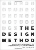 The Design Method: A Philosophy And Process For Functional Visual Communication (Voices That Matter)