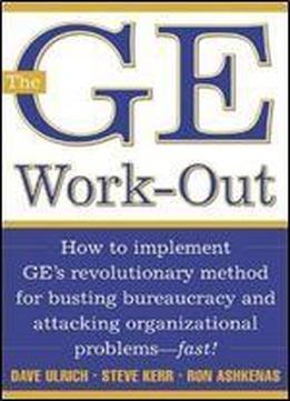 The Ge Work-out : How To Implement Ge's Revolutionary Method For Busting Bureaucracy & Attacking Organizational Problems - Fast!