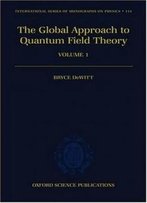 The Global Approach To Quantum Field Theory (Oxford Science Publications)