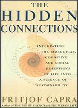 The Hidden Connections: Integrating The Biological, Cognitive And Social Dimensions Of Life Into A Science Of Substainability