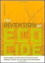The Invention Of Ecocide: Agent Orange, Vietnam, And The Scientists Who Changed The Way We Think About The Environment