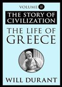The Life Of Greece (the Story Of Civilization, Volume 2)