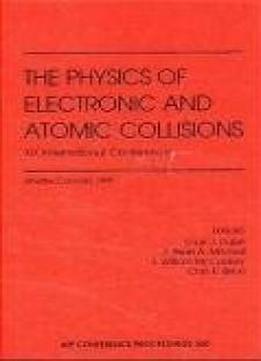The Physics Of Electronic And Atomic Collisions: Proceedings Of The Xix International Conference, Whistler, Canada, July 1995 (aip Conference Proceedings)