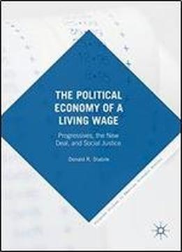 The Political Economy Of A Living Wage: Progressives, The New Deal, And Social Justice
