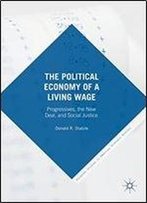 The Political Economy Of A Living Wage: Progressives, The New Deal, And Social Justice