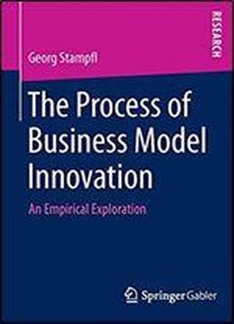 The Process Of Business Model Innovation: An Empirical Exploration