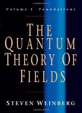 The Quantum Theory Of Fields, Volume 1: Foundations