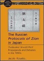 The Russian Protocols Of Zion In Japan: Yudayaka/Jewish Peril Propaganda And Debates In The 1920s (Asian Thought And Culture)